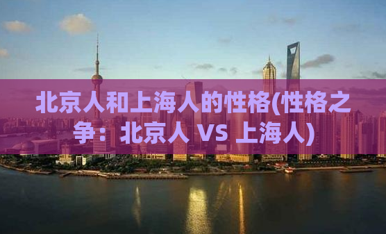 北京人和上海人的性格(性格之争：北京人 VS 上海人)