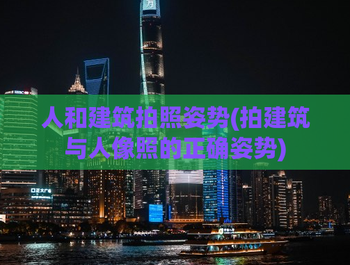 人和建筑拍照姿势(拍建筑与人像照的正确姿势)