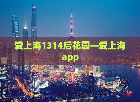 爱上海1314后花园—爱上海app