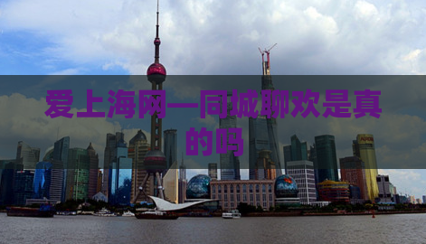 爱上海网—同城聊欢是真的吗