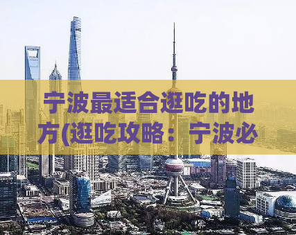 宁波最适合逛吃的地方(逛吃攻略：宁波必去景点推荐)