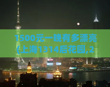 1500元一晚有多漂亮(上海1314后花园,200元2小时不限次数服务)