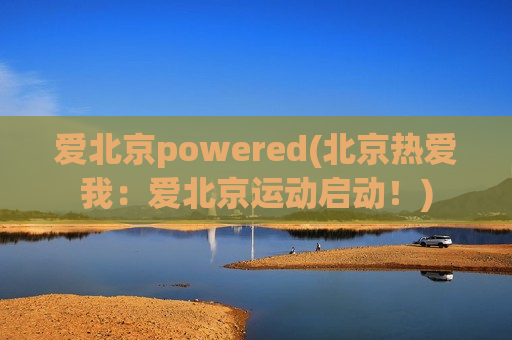 爱北京powered(北京热爱我：爱北京运动启动！)