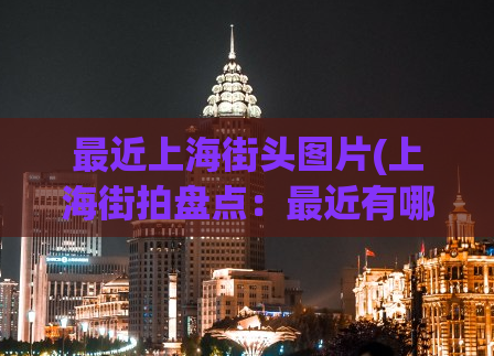 最近上海街头图片(上海街拍盘点：最近有哪些时髦穿搭？)