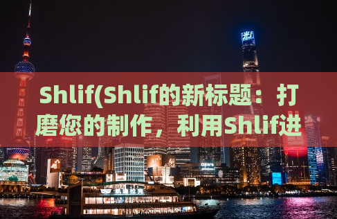 Shlif(Shlif的新标题：打磨您的制作，利用Shlif进行精细加工)