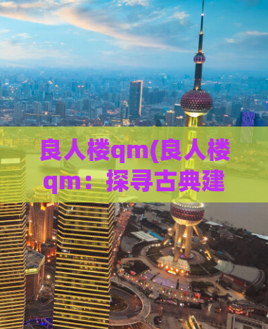 良人楼qm(良人楼qm：探寻古典建筑文化之美)