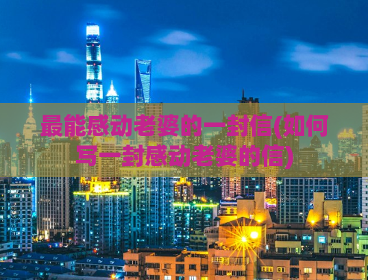 最能感动老婆的一封信(如何写一封感动老婆的信)