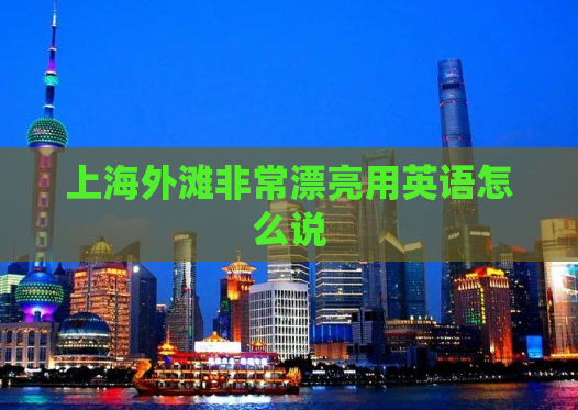 上海外滩非常漂亮用英语怎么说