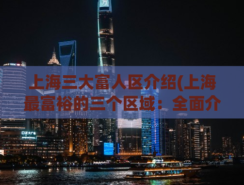 上海三大富人区介绍(上海最富裕的三个区域：全面介绍)