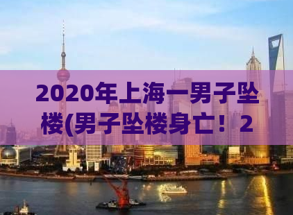 2020年上海一男子坠楼(男子坠楼身亡！2020年度上海社区发生惨剧)